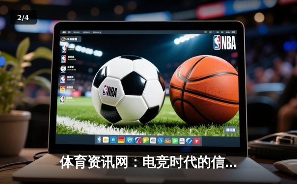 体育资讯网：电竞时代的信息枢纽与玩家决策的智慧引擎 - 2