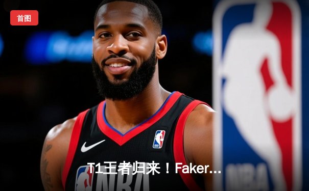 T1王者归来！Faker沙皇绝境翻盘助队挺进S14四强