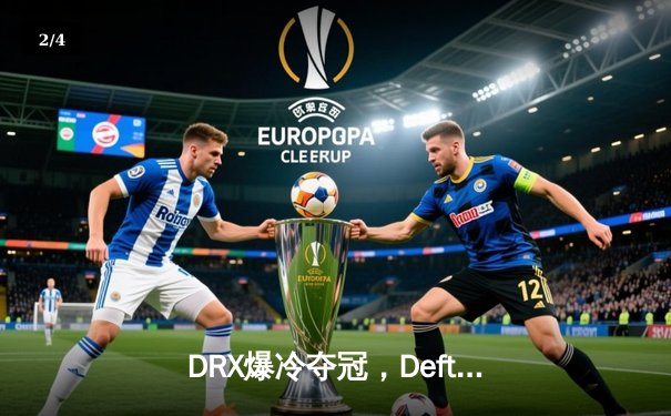 DRX爆冷夺冠，Deft传奇加冕2022英雄联盟全球总决赛 - 2