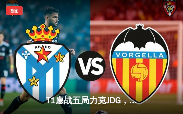 T1鏖战五局力克JDG，Faker沙皇关键推助队伍挺进S13决赛