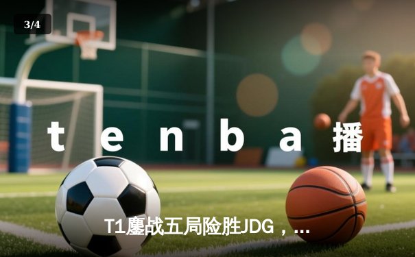 T1鏖战五局险胜JDG，Faker沙皇绝境推柱锁定总决赛席位 - 3