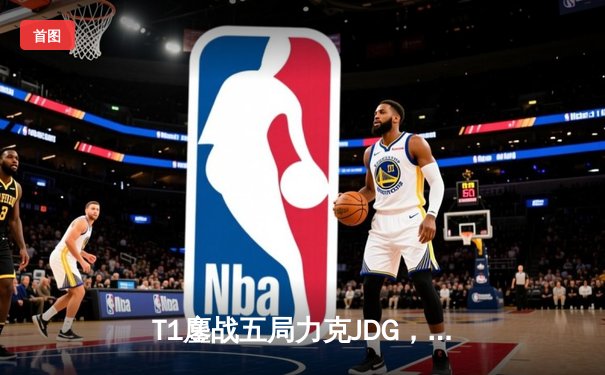 T1鏖战五局力克JDG，Faker沙皇绝境推柱锁定全球总决赛决赛席位